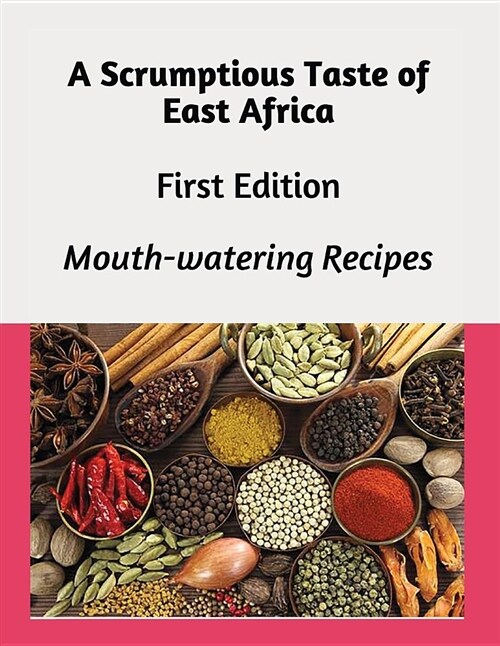 A Scrumptious Taste of East Africa: Mouth-Watering Delicious Recipes (Paperback)