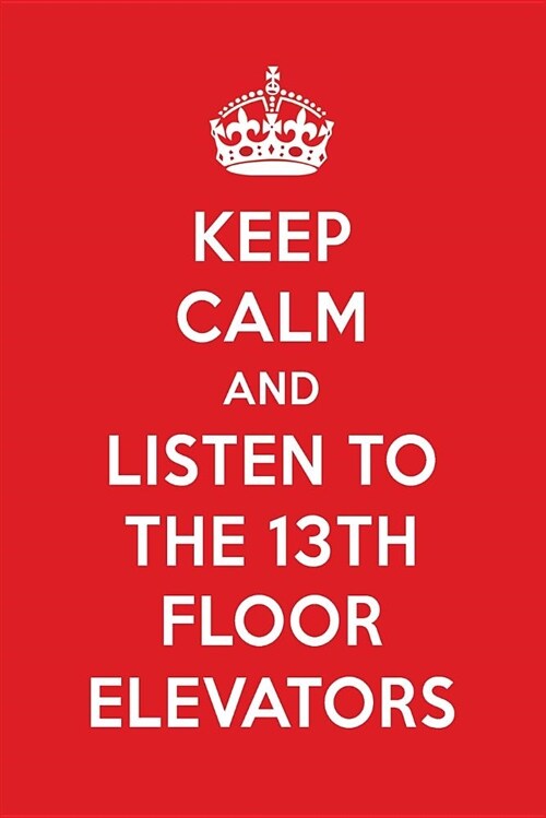 Keep Calm and Listen to the 13th Floor Elevators: The 13th Floor Elevators Designer Notebook (Paperback)