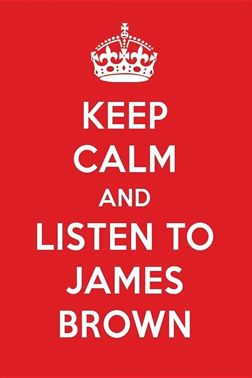Keep Calm and Listen to James Brown: James Brown Designer Notebook (Paperback)