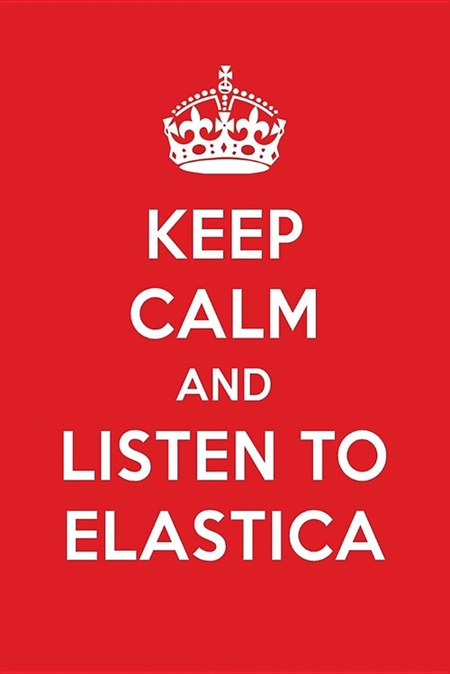 Keep Calm and Listen to Elastica: Elastica Designer Notebook (Paperback)