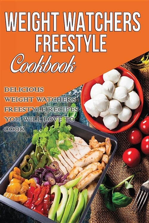 Weight Watchers Freestyle Cookbook: Delicious Weight Watchers Freestyle Recipes You Will Love to Cook in 2018 (Paperback)