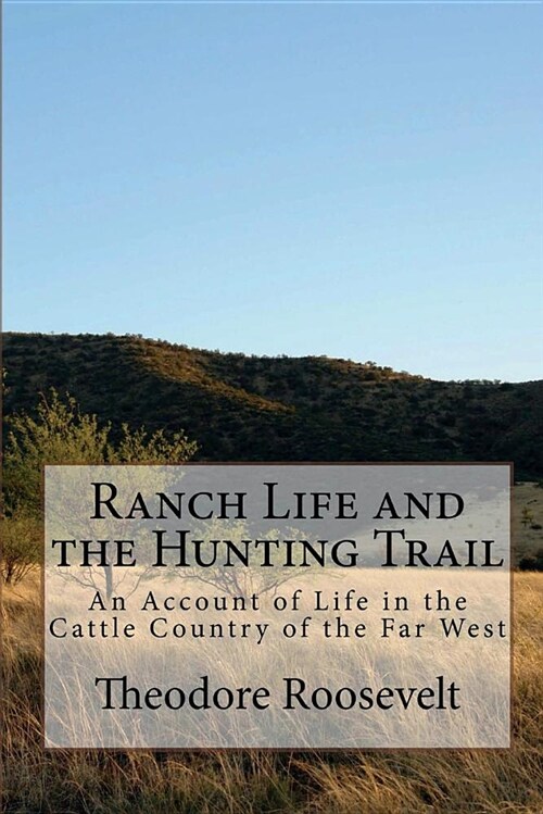Ranch Life and the Hunting Trail: An Account of Life in the Cattle Country of the Far West (Paperback)