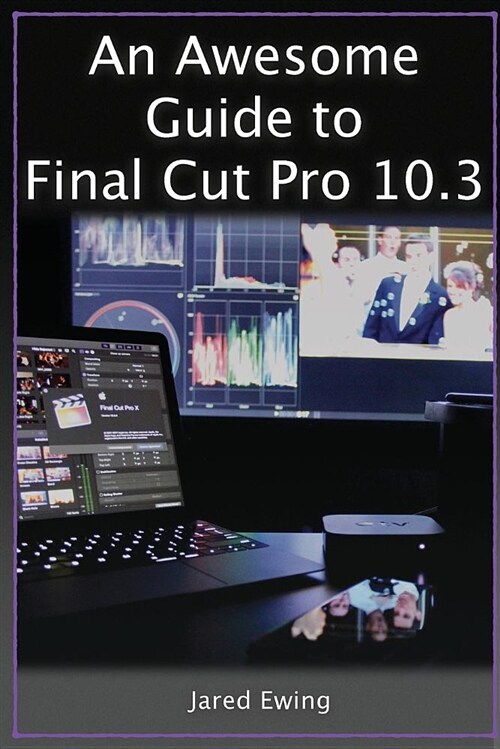 An Awesome Guide to Final Cut Pro 10.3 (Paperback)