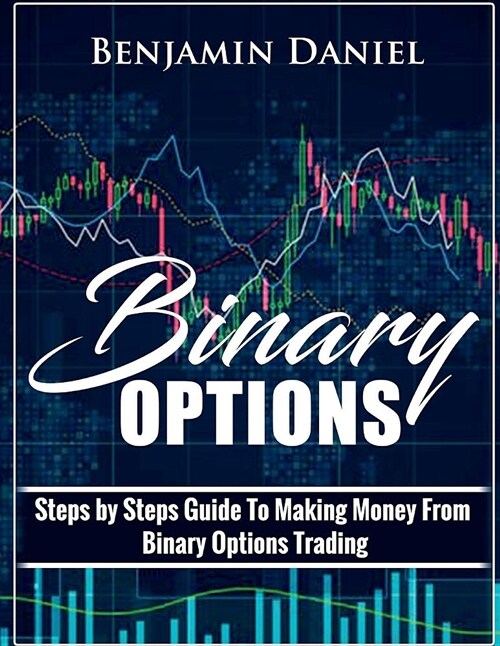 Binary Options: Steps by Steps Guide to Making Money from Binary Options Trading (Paperback)