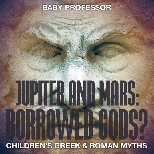 Jupiter and Mars: Borrowed Gods?- Childrens Greek & Roman Myths (Paperback)
