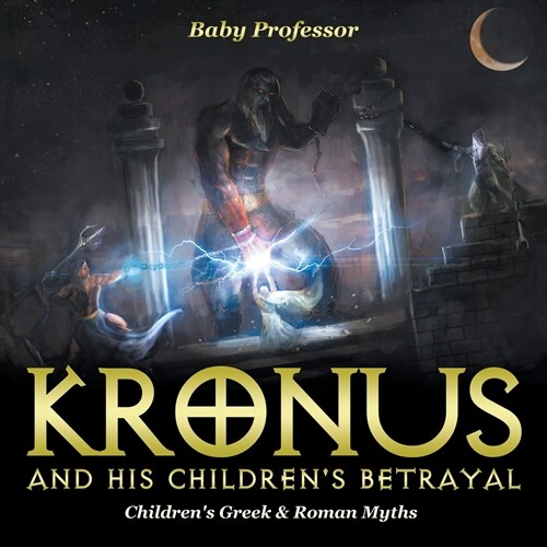Kronus and His Childrens Betrayal- Childrens Greek & Roman Myths (Paperback)