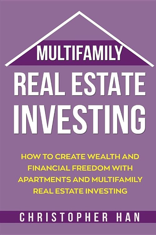 Multifamily Real Estate Investing: How to Create Wealth and Financial Freedom with Apartments and Multifamily Real Estate Investing (Paperback)