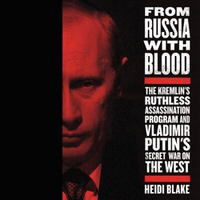 From Russia with Blood: The Kremlins Ruthless Assassination Program and Vladimir Putins Secret War on the West (Audio CD)