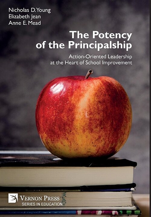 The Potency of the Principalship: Action-Oriented Leadership at the Heart of School Improvement (Hardcover)