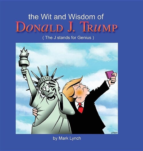 The Wit and Wisdom of Donald J. Trump: (the J. Stands for Genius) (Hardcover)