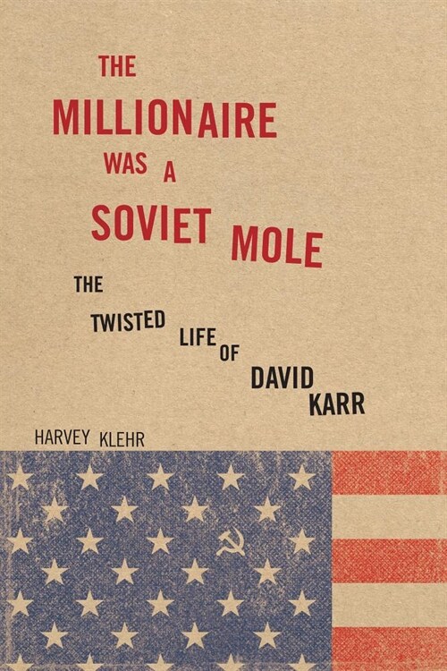 The Millionaire Was a Soviet Mole: The Twisted Life of David Karr (Hardcover)