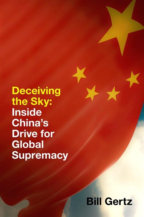 Deceiving the Sky: Inside Communist Chinas Drive for Global Supremacy (Hardcover)