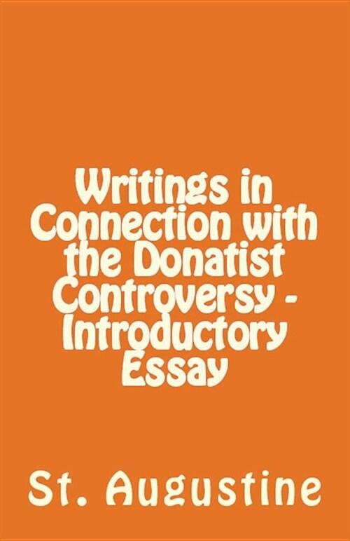 Writings in Connection with the Donatist Controversy - Introductory Essay (Paperback)