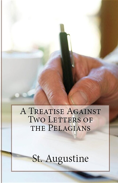 A Treatise Against Two Letters of the Pelagians (Paperback)