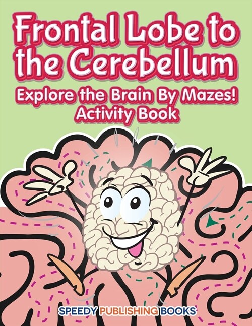 Frontal Lobe to the Cerebellum: Explore the Brain by Mazes! Activity Book (Paperback)
