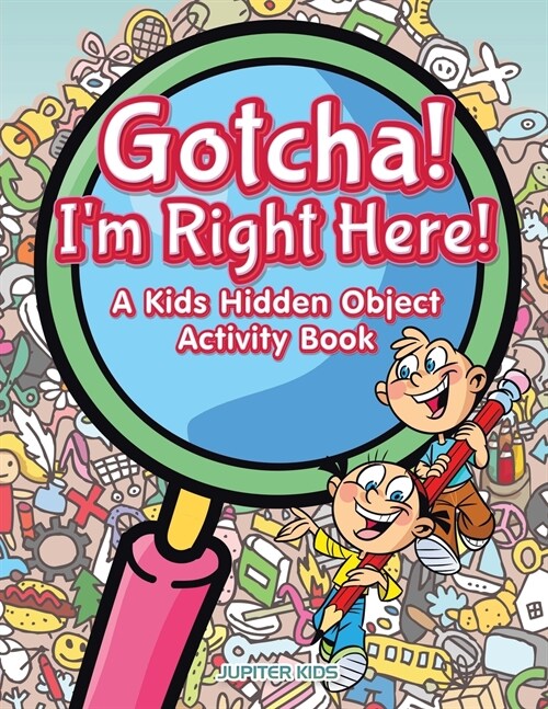 Gotcha! Im Right Here! a Kids Hidden Object Activity Book (Paperback)