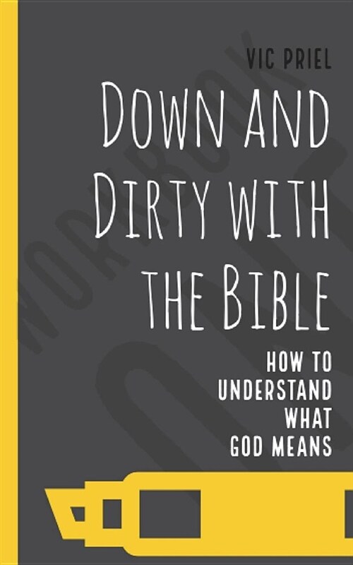 Down and Dirty with the Bible: How to Understand What God Means_workbookone (Paperback)