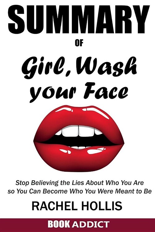 Summary of Girl, Wash Your Face: Stop Believing the Lies about Who You Are So You Can Become Who You Were Meant to Be by Rachel Hollis (Paperback)