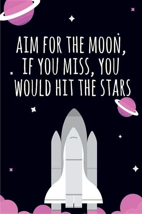 Aim for the Moon, If You Miss, You Would Hit the Stars Journal (Paperback)
