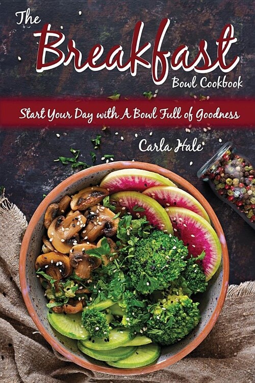 The Breakfast Bowl Cookbook: Start Your Day with a Bowl Full of Goodness (Paperback)