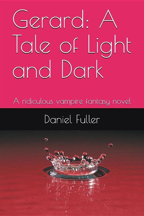 Gerard: A Tale of Light and Dark: A Ridiculous Vampire Fantasy Novel (Paperback)