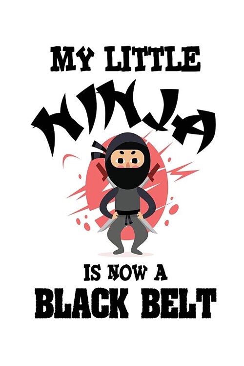 My Little Ninja Is Now a Black Belt: Funny Karate Martial Arts Notebook (Paperback)