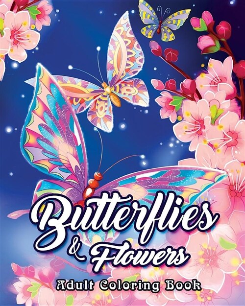 Butterflies and Flowers Adult Coloring Book: An Adult Coloring Book Featuring Beautiful Butterflies, Relaxing Floral Designs and Magical Swirls (Paperback)