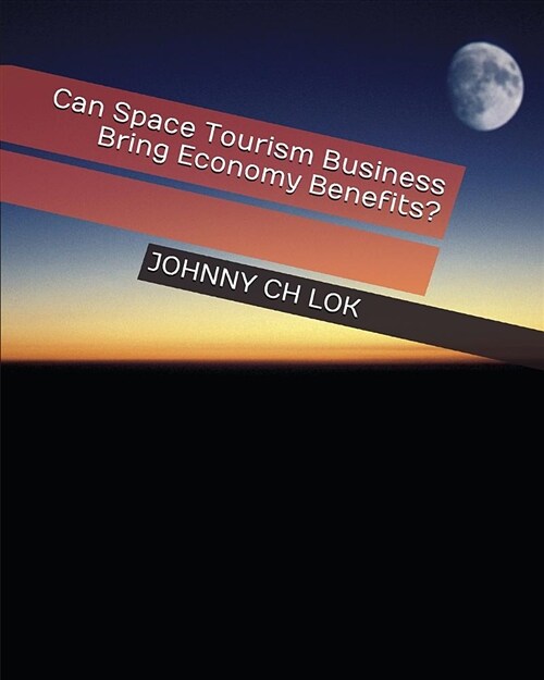 Can Space Tourism Business Bring Economy Benefits? (Paperback)