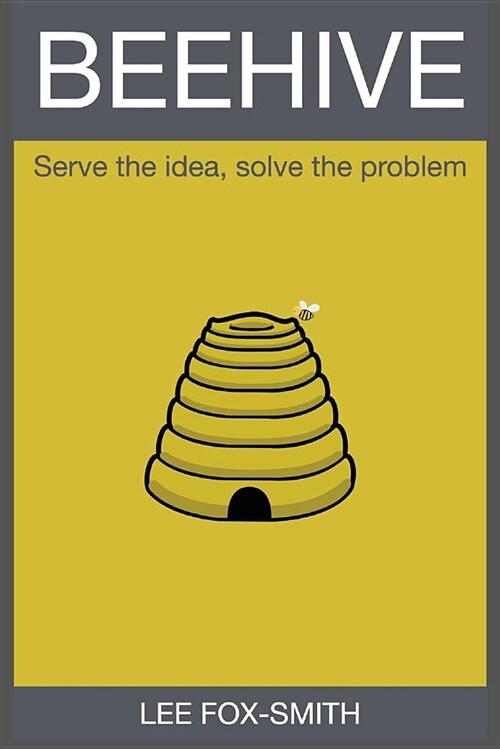 Beehive: Serve the Idea, Solve the Problem (Paperback)