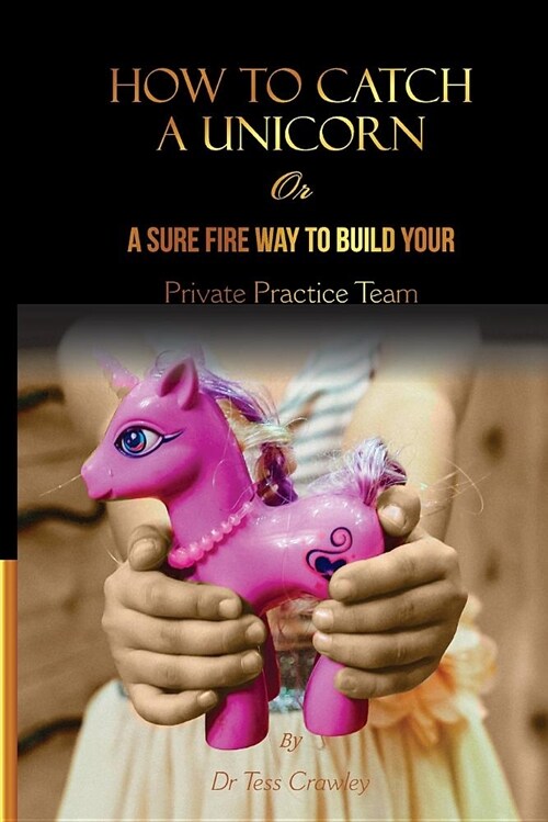 How to Catch a Unicorn: Find the Confidence You Need to Supervise Postgraduate Psychology Interns and Build the Team You Deserve (Paperback)
