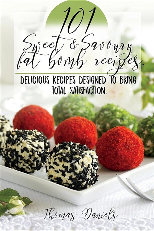 101 Sweet and Savory Fat Bomb Recipes: 101 Sweet and Savory Fat Bombs for Weight Loss, Ketogenic Diet for Fat Loss, Cookbook with 100 Recipes, Delicio (Paperback)