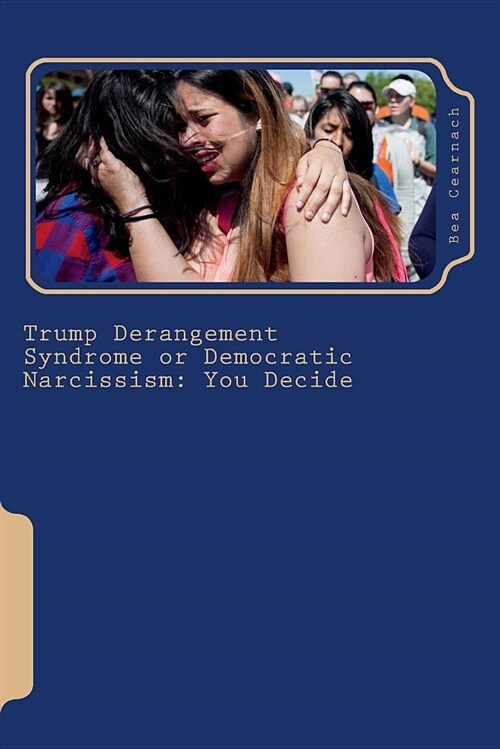 Trump Derangement Syndrome or Democratic Narcissism: You Decide (Paperback)