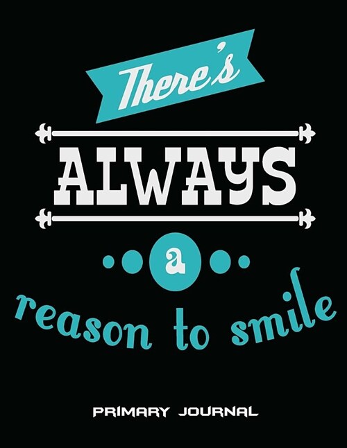 Theres Always a Reason to Smile: Primary Journal: Happiness Quotes, Wide Ruled Primary Composition Notebook 120 Pages Large Print 8.5 X 11 Kids Sch (Paperback)