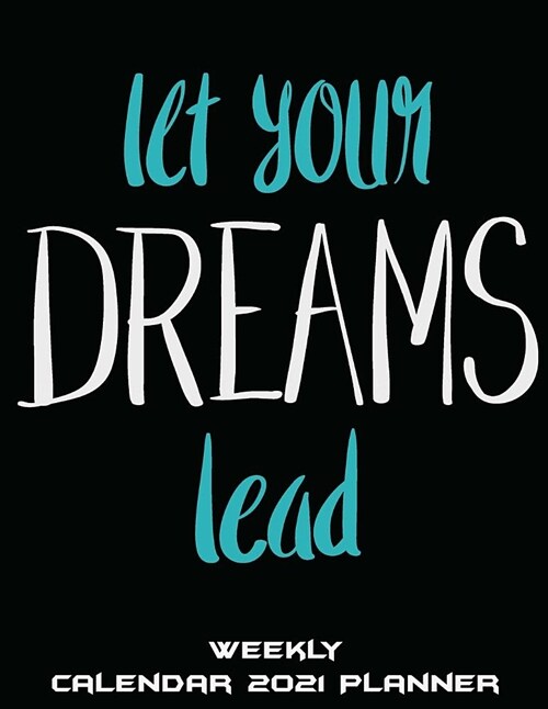 Let Your Dreams Lead: Weekly Calendar 2021 Planner: Weekly Calendar Book 2021, Weekly/Monthly/Yearly Calendar Journal, Large 8.5 X 11 365 (Paperback)