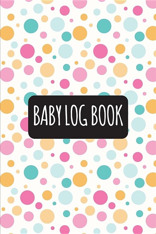 Baby Log Book: A 100 Days Daily (Day&night) Baby Tracking Journal - Sleep, Play, Breastfeeding, Changes, Note: Baby Tracker Journal (Paperback)