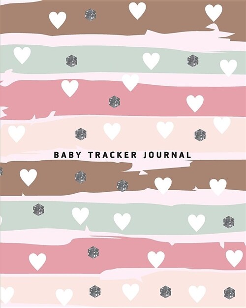 Baby Tracker Journal: Baby Daily Log For Tracker a Baby Activity (Sleep, Play, Changes, Breastfeeding) With 108 Pages 8x10 Baby Tracker Jo (Paperback)