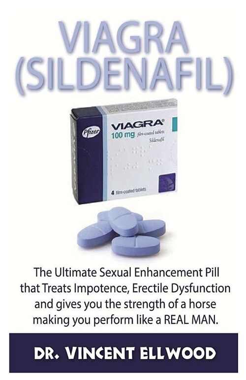 Viagra (Sildenafil): The Ultimate Sexual Enhancement Pill That Treats Impotence, Erectile Dysfunction and Gives You the Strength of a Horse (Paperback)