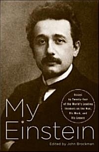 My Einstein: Essays by Twenty-Four of the Worlds Leading Thinkers on the Man, His Work, and His Legacy (Paperback)