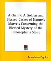 Alchemy: A Golden and Blessed Casket of Natures Marvels Concerning the Blessed Mystery of the Philosophers Stone (Paperback)