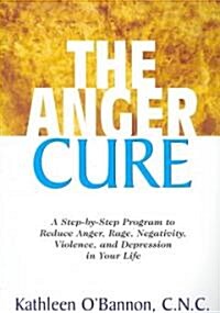 The Anger Cure: A Step-By-Step Program to Reduce Anger, Rage, Negativity, Violence, and Depression in Your Life (Paperback)