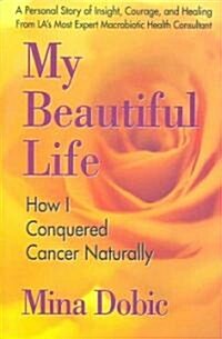 My Beautiful Life: How I Conquered Cancer Naturally (Paperback)