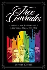 Free Comrades : Anarchism and Homosexuality in the United States 1895-1917 (Paperback)