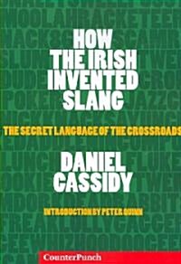 How the Irish Invented Slang: The Secret Language of the Crossroads (Paperback)