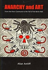 Anarchy and Art: From the Paris Commune to the Fall of the Berlin Wall (Paperback)