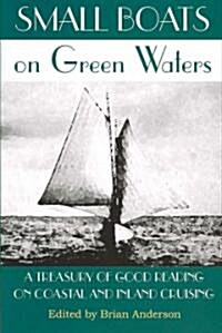 Small Boats on Green Waters: A Treasury of Good Reading on Coastal and Inland Cruising (Paperback)