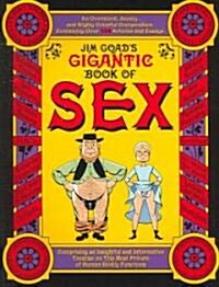 Jim Goads Gigantic Book of Sex: An Oversized, Jaunty, and Highly Colorful Compendium Containing Over 100 Articles and Essays Comprising an Insightful (Paperback)