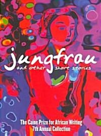 Jungfrau and Other Short Stories : The Caine Prize for African Writing 7th Annual Collection (Paperback)