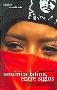 Am?ica Latina Entre Siglos: Dominaci?, Crisis, Luchas Sociales Y Alternativas Polticas de la Izquierda (Paperback, 2)