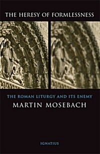 The Heresy of Formlessness: The Roman Liturgy and Its Enemy (Paperback)