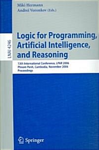 Logic for Programming, Artificial Intelligence, and Reasoning: 13th International Conference, Lpar 2006, Phnom Penh, Cambodia, November 13-17, 2006, P (Paperback)